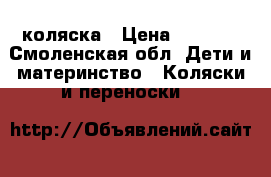 коляска › Цена ­ 3 500 - Смоленская обл. Дети и материнство » Коляски и переноски   